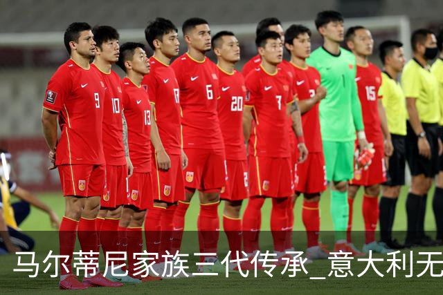 马尔蒂尼家族三代传承 意大利无惧劲敌盼3连胜